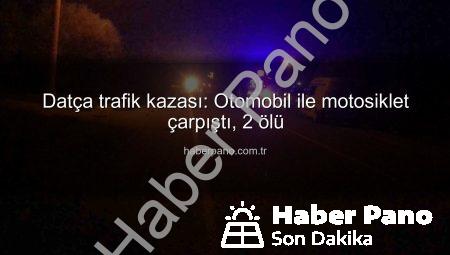 Datça trafik kazası: Otomobil ile motosiklet çarpıştı, 2 ölü