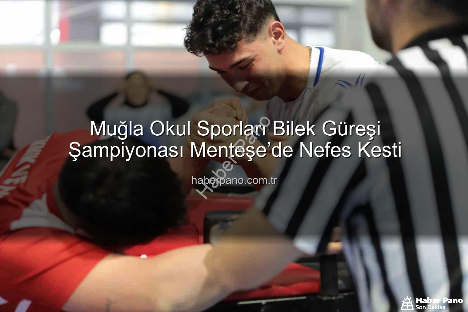 Muğla okul sporları bilek güreşi - Muğla Okul Sporları Bilek Güreşi Şampiyonası Menteşe’de Nefes Kesti