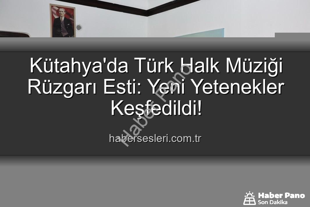 Türk Halk Müziği Yetenek Sınavı - Kütahya'da Türk Halk Müziği Yetenek Sınavı Heyecanı: Yeni Sesler Keşfedildi