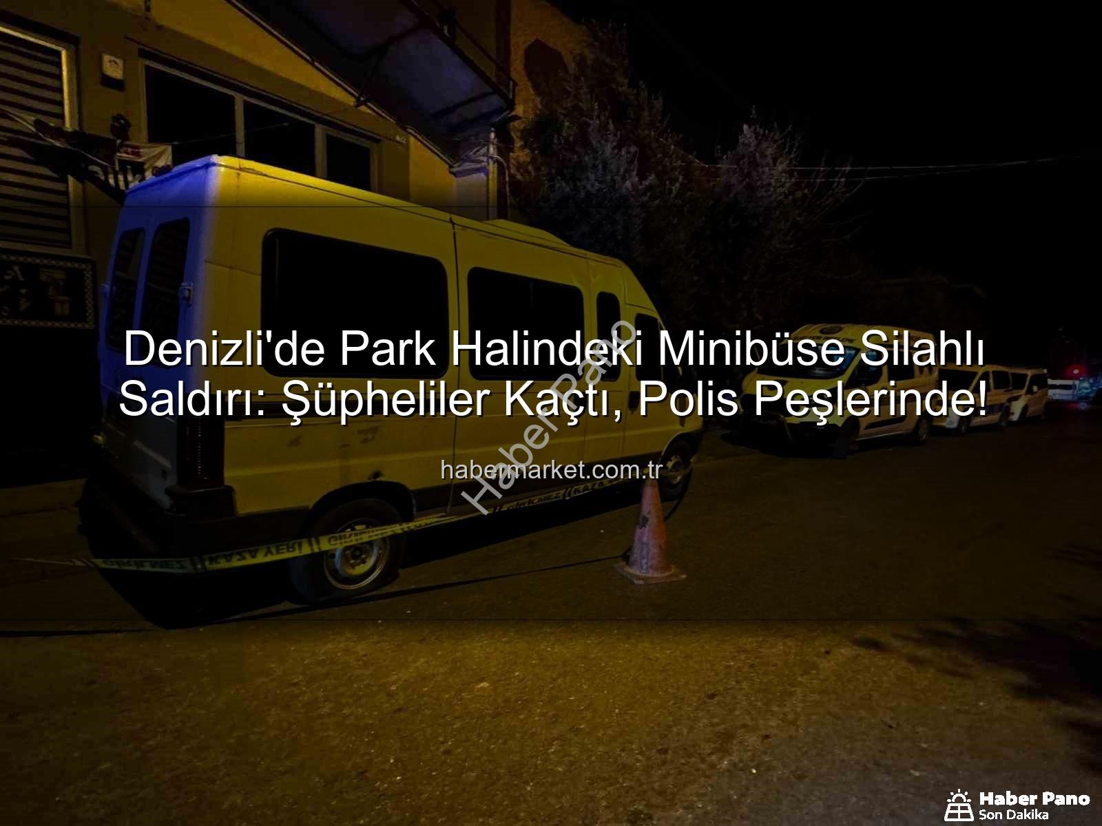 minibüse silahlı saldırı - Denizli'de Korkutan Silahlı Saldırı: Park Halindeki Minibüse Kurşun Yağdırdılar!
