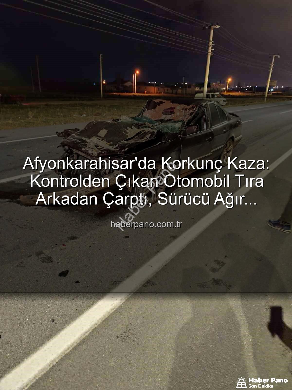 Afyonkarahisar trafik kazası - Afyonkarahisar'da Korkunç Kaza: Kontrolden Çıkan Otomobil Tıra Arkadan Çarptı, Sürücü Ağır Yaralandı