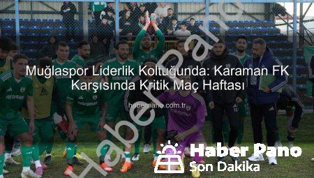 Muğlaspor Liderlik Koltuğunda: Karaman FK Karşısında Kritik Maç Haftası