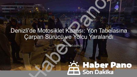 Denizli’de Yürekleri Ağza Getiren Kaza: Yön Tabelasına Çarpan Motosiklet Sürücüsü ve Yolcu Yaralandı