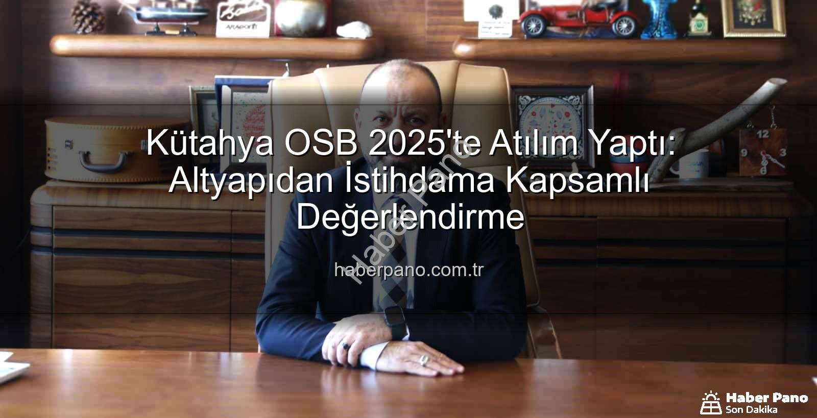 Kütahya OSB 2025 - Kütahya OSB 2025'te Atılım Yaptı: Altyapıdan İstihdama Kapsamlı Değerlendirme