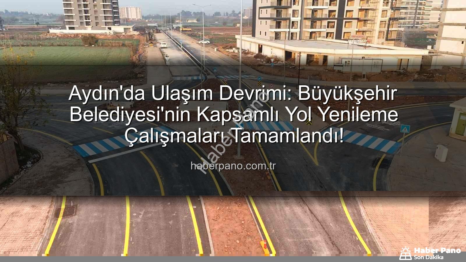 Aydın ulaşım altyapısı - Aydın'da Ulaşım Devrimi: Büyükşehir Belediyesi'nin Kapsamlı Yol Yenileme Çalışmaları Tamamlandı!