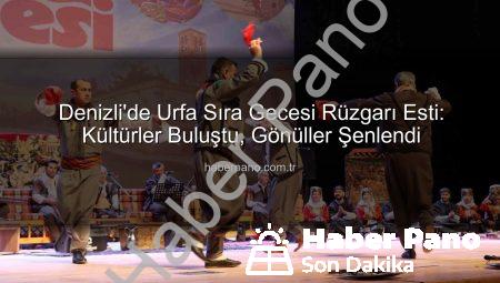 Denizli’de Urfa Sıra Gecesi Rüzgarı Esti: Kültürler Buluştu, Gönüller Şenlendi