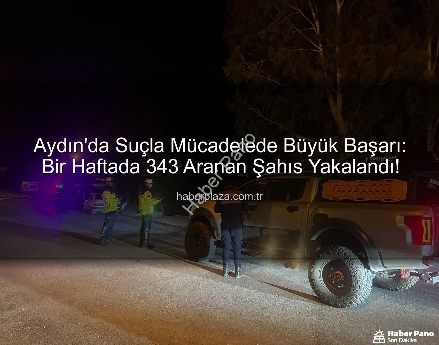 Aydın'da 343 aranan şahıs - Aydın'da Büyük Başarı: Bir Haftada 343 Aranan Şahıs Yakalandı!