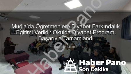 Muğla’da Öğretmenlere Diyabet Farkındalık Eğitimi Verildi: Okulda Diyabet Programı Başarıyla Tamamlandı