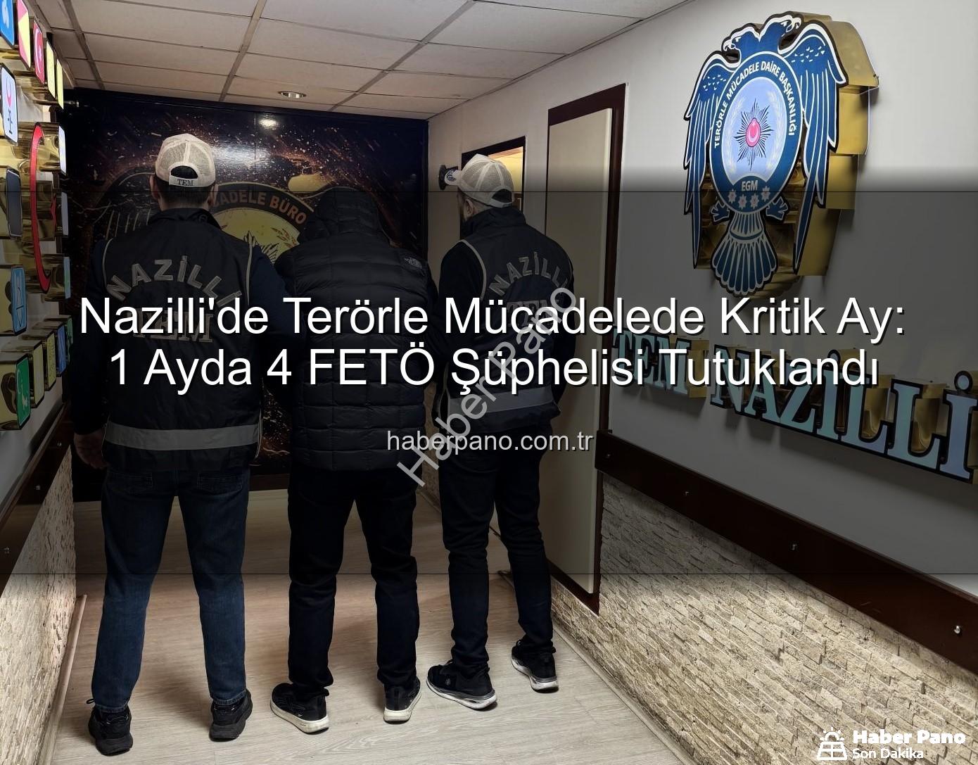 Nazilli FETÖ operasyonu - Nazilli'de Terörle Mücadelede Kritik Ay: 1 Ayda 4 FETÖ Şüphelisi Tutuklandı