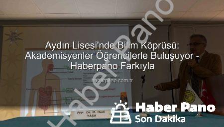 Aydın Lisesi’nde Bilim Köprüsü: Akademisyenler Öğrencilerle Buluşuyor – Haberpano Farkıyla