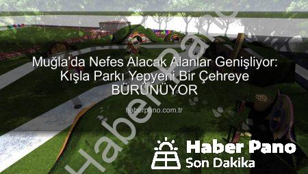 Muğla’da Nefes Alacak Alanlar Genişliyor: Kışla Parkı Yepyeni Bir Çehreye BÜRÜNÜYOR