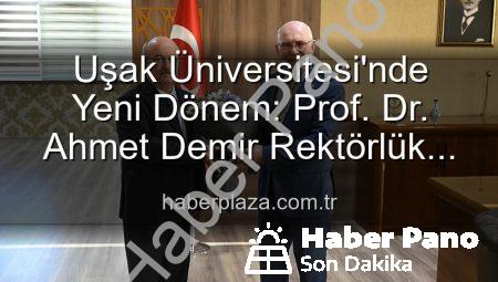 Uşak Üniversitesi’nde Yeni Dönem: Prof. Dr. Ahmet Demir Rektörlük Koltuğuna Oturdu