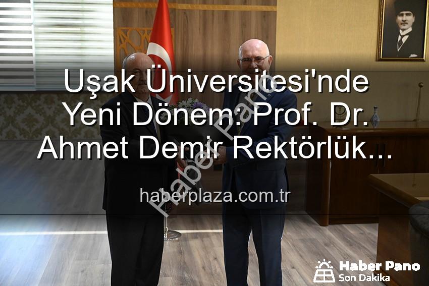 Uşak Üniversitesi Rektörlük - Uşak Üniversitesi'nde Yeni Dönem: Prof. Dr. Ahmet Demir Rektörlük Koltuğuna Oturdu