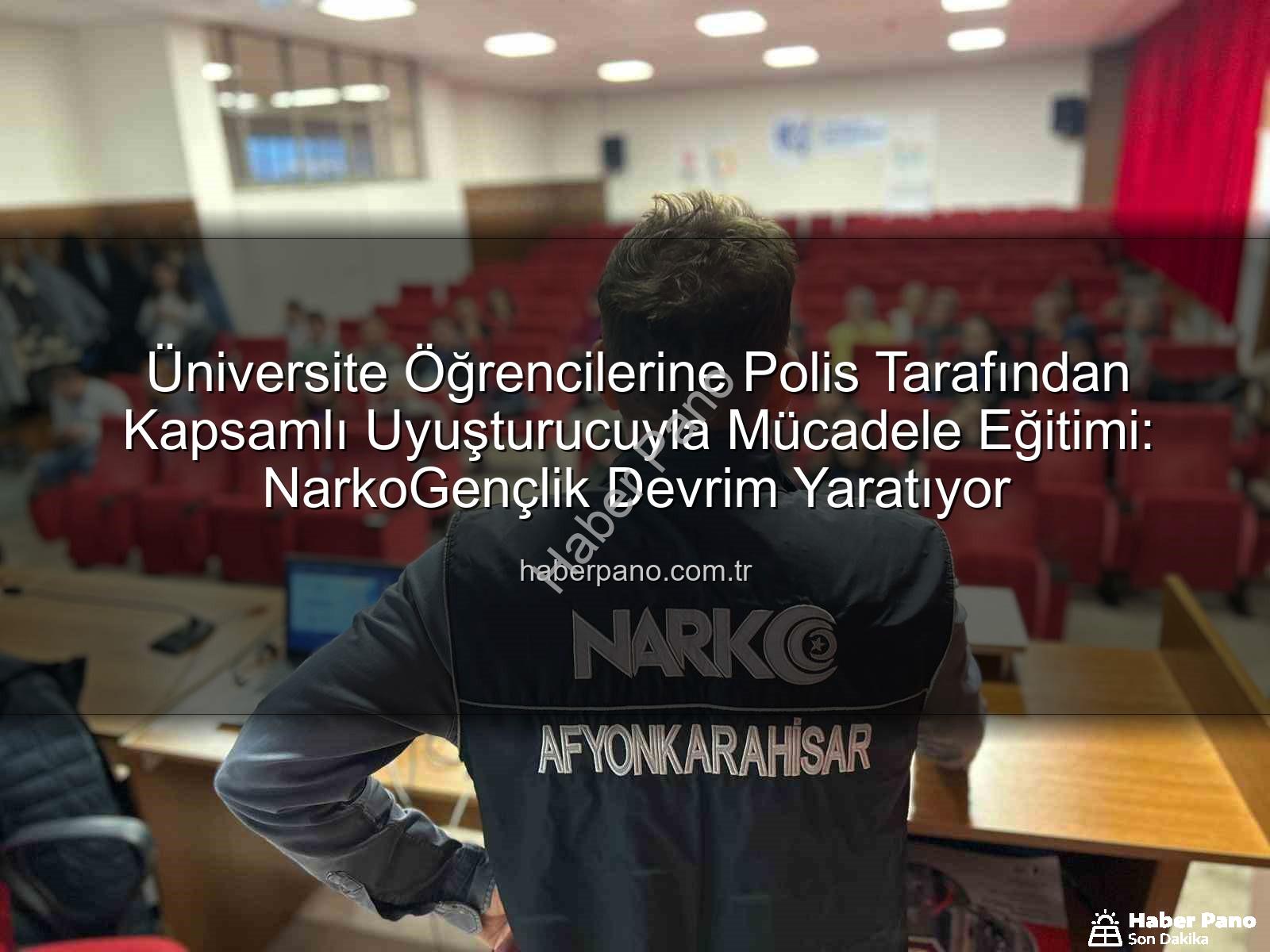 uyuşturucuyla mücadele eğitimi - Üniversite Öğrencilerine Polis Tarafından Kapsamlı Uyuşturucuyla Mücadele Eğitimi: NarkoGençlik Devrim Yaratıyor