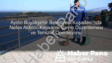 Aydın Büyükşehir Belediyesi Kuşadası’nda Nefes Aldırdı: Kapsamlı Çevre Düzenlemesi ve Temizlik Operasyonu
