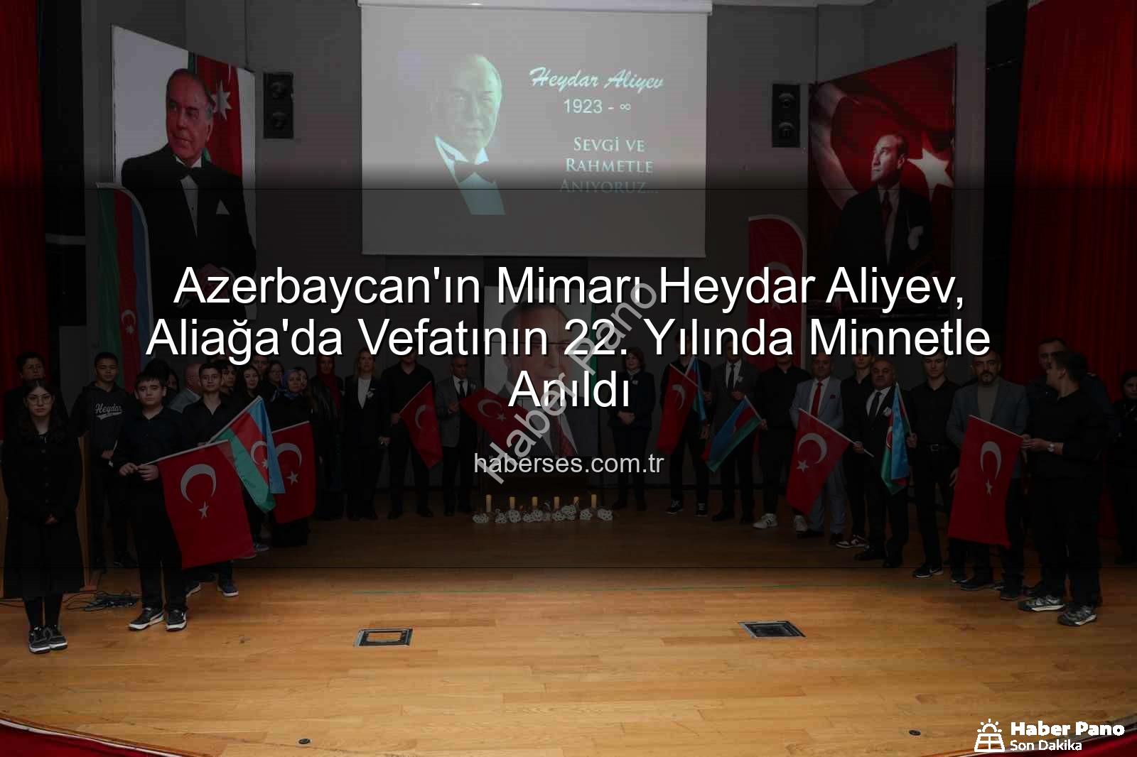 Heydar Aliyev - Azerbaycan'ın Mimarı Heydar Aliyev, Aliağa'da Vefatının 22. Yıldönümünde Saygıyla Anıldı