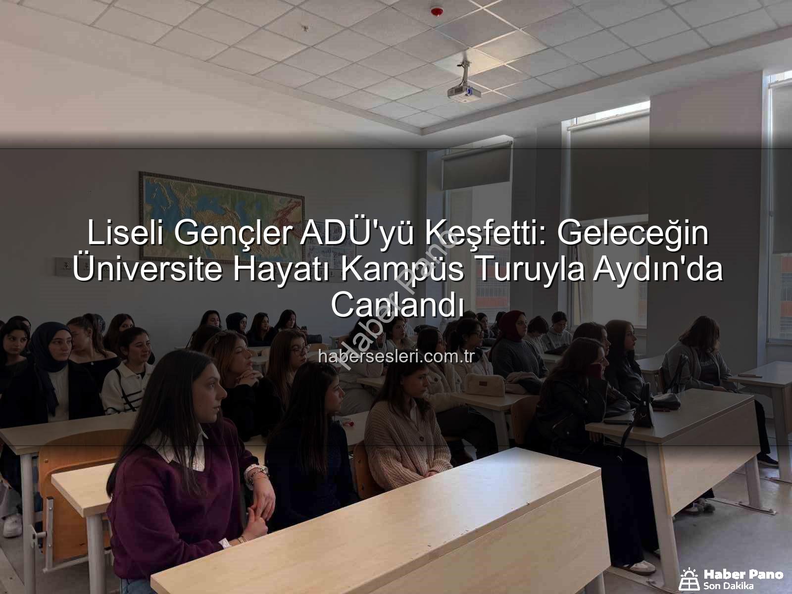 ADÜ kampüs tanıtımı - Geleceğin Yıldızları ADÜ'yü Keşfetti: Lise Öğrencilerine Üniversite Tanıtımı