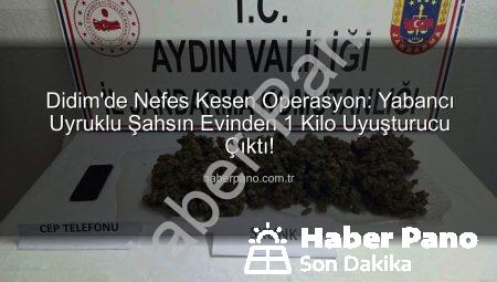 Didim’de Nefes Kesen Operasyon: Yabancı Uyruklu Şahsın Evinden 1 Kilo Uyuşturucu Çıktı!