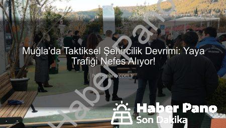 Muğla’da Taktiksel Şehircilik Devrimi: Yaya Trafiği Nefes Alıyor!
