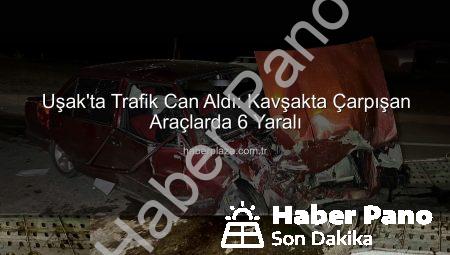 Uşak’ta Kan Donduran Kaza: Kavşakta Çarpışan Araçlarda 6 Yaralı!