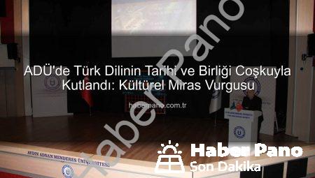 ADÜ’de Türk Dilinin Tarihi ve Birliği Coşkuyla Kutlandı: Kültürel Miras Vurgusu