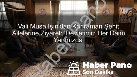 Vali Musa Işın’dan Kahraman Şehit Ailelerine Ziyaret: ‘Devletimiz Her Daim Yanınızda’