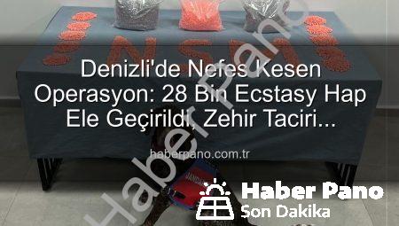 Denizli’de Nefes Kesen Operasyon: 28 Bin Ecstasy Hap Ele Geçirildi, Zehir Taciri Tutuklandı!
