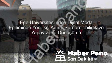 Ege Üniversitesi’nden Dijital Moda Eğitiminde Yenilikçi Adım: Sürdürülebilirlik ve Yapay Zeka Dönüşümü