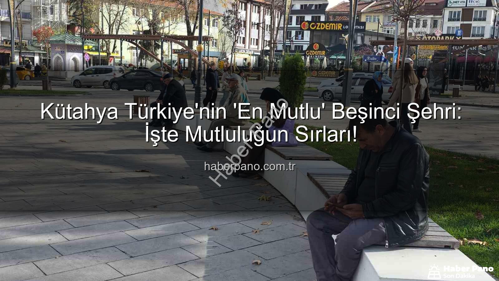 mutlu şehir Kütahya - Kütahya Türkiye'nin 'En Mutlu' Beşinci Şehri: İşte Mutluluğun Sırları!