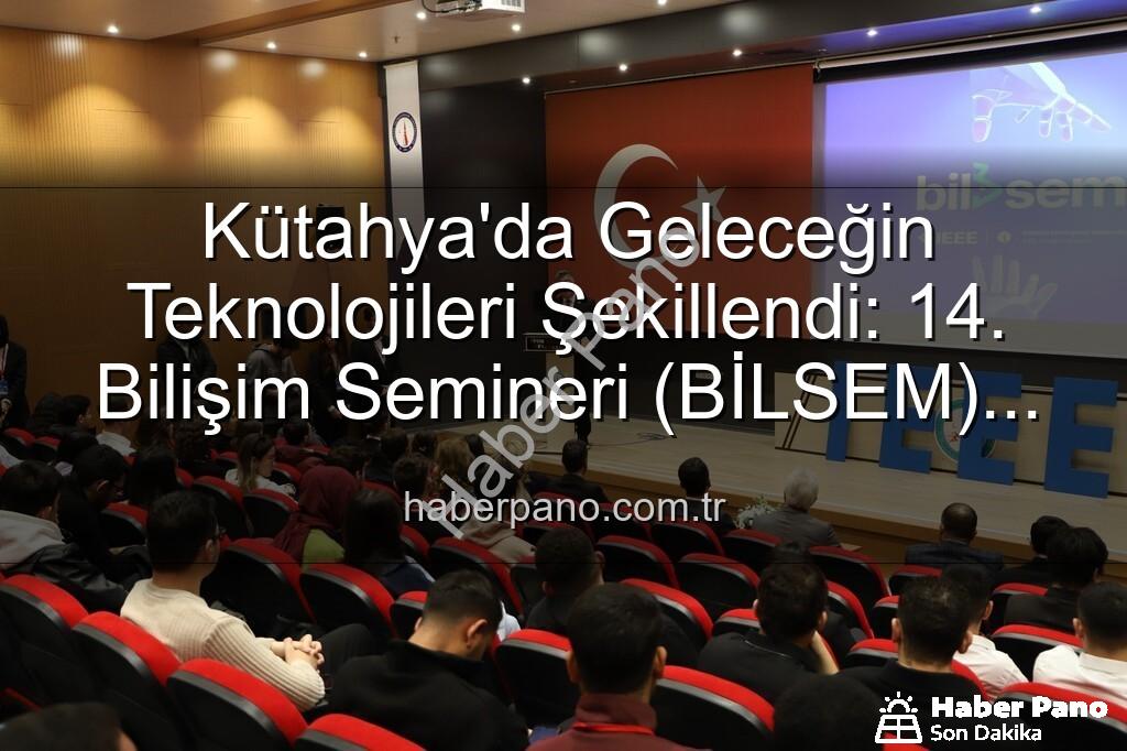 bilişim semineri - Kütahya'da Geleceğin Teknolojileri Şekillendi: 14. Bilişim Semineri (BİLSEM) Başarıyla Tamamlandı