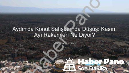 Aydın’da Konut Satışlarında Düşüş: Kasım Ayı Rakamları Ne Diyor?