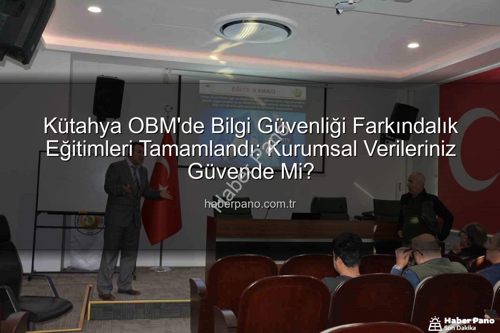 bilgi güvenliği farkındalık - Kütahya OBM'de Bilgi Güvenliği Farkındalık Eğitimleri Tamamlandı: Kurumsal Verileriniz Güvende Mi?