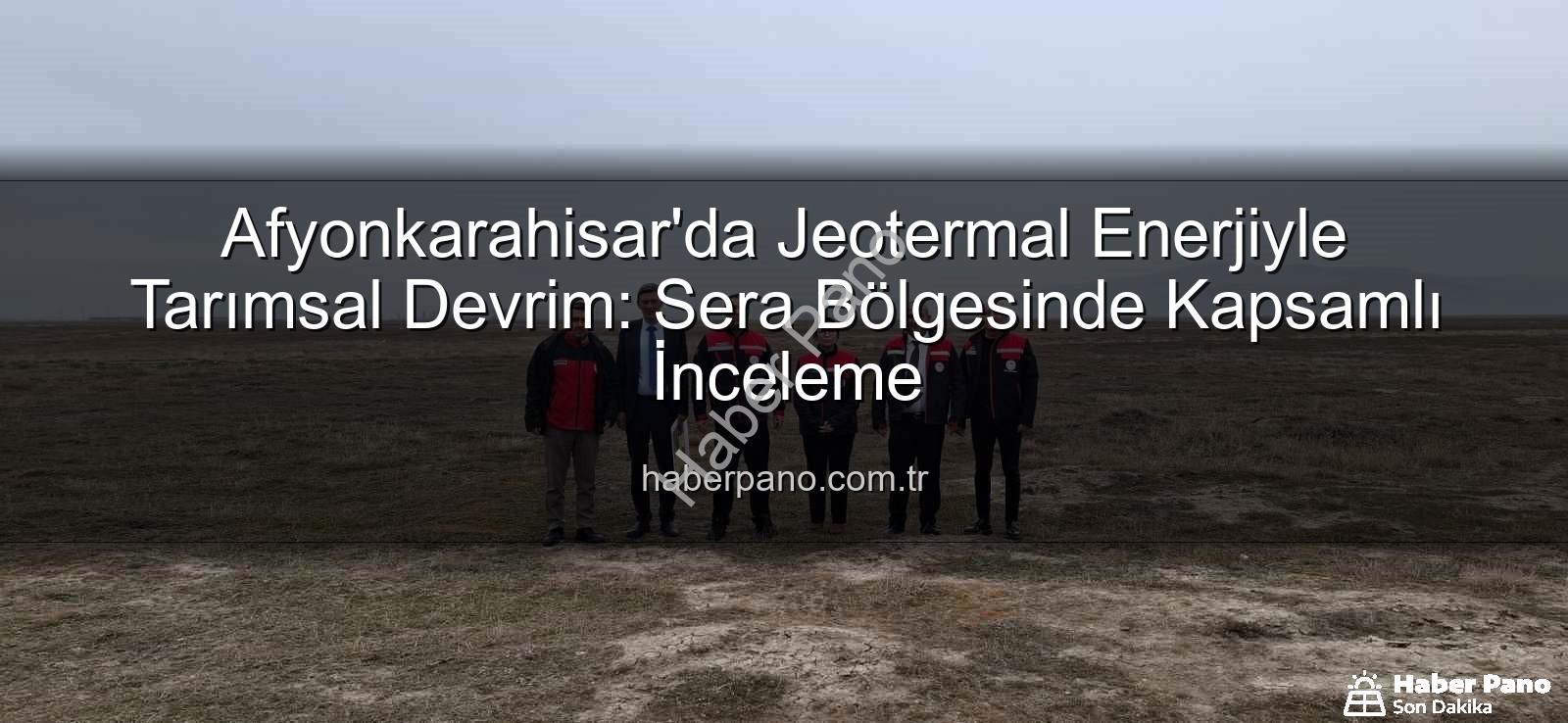 jeotermal sondaj kuyuları - Afyonkarahisar'da Jeotermal Enerjiyle Tarımsal Devrim: Sera Bölgesinde Kapsamlı İnceleme