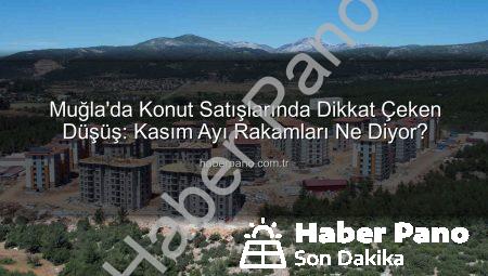 Muğla’da Konut Satışlarında Dikkat Çeken Düşüş: Kasım Ayı Rakamları Ne Diyor?