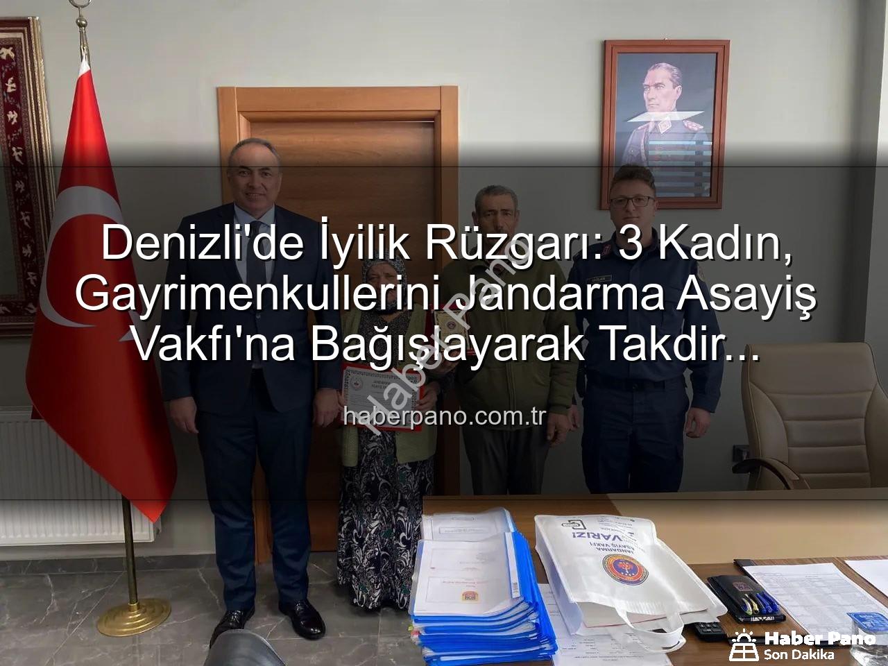 gayrimenkul bağışı - Denizli'de İyilik Rüzgarı: 3 Kadın, Gayrimenkullerini Jandarma Asayiş Vakfı'na Bağışlayarak Takdir Topladı