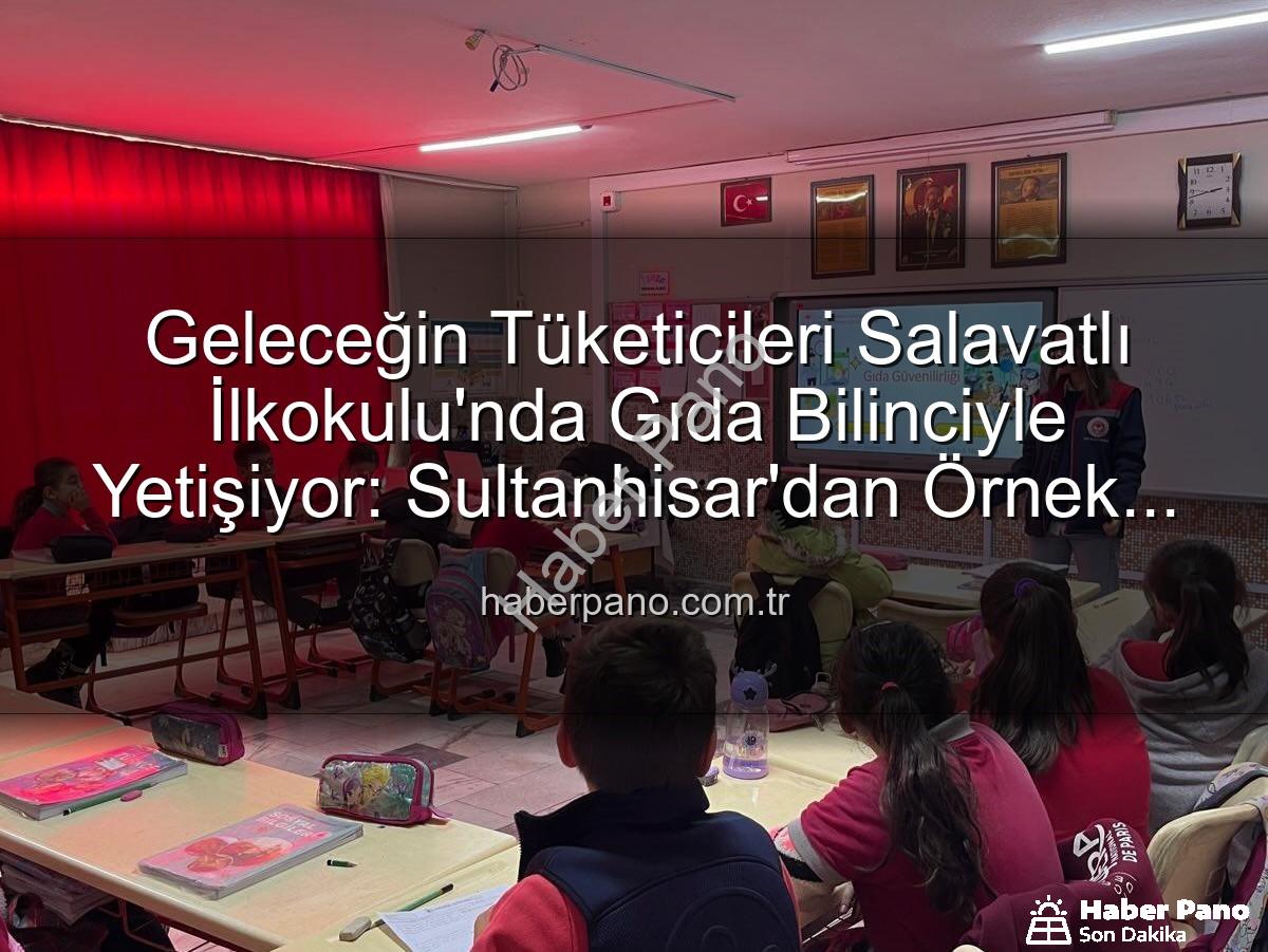 gıda bilinci eğitimi - Geleceğin Tüketicileri Salavatlı İlkokulu'nda Gıda Bilinciyle Yetişiyor: Sultanhisar'dan Örnek Eğitim