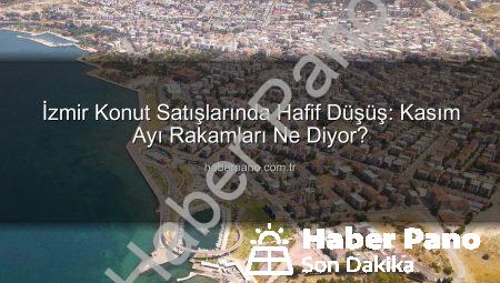 İzmir Konut Satışlarında Hafif Düşüş: Kasım Ayı Rakamları Ne Diyor?