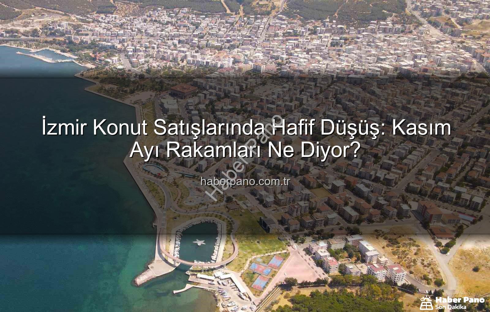 İzmir konut satışları - İzmir Konut Satışlarında Hafif Düşüş: Kasım Ayı Rakamları Ne Diyor?
