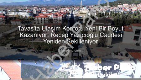 Tavas’ta Ulaşım Konforu Yeni Bir Boyut Kazanıyor: Recep Yazıcıoğlu Caddesi Yeniden Şekilleniyor