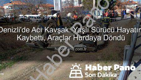 Denizli’de Acı Kavşak: Yaşlı Sürücü Hayatını Kaybetti, Araçlar Hurdaya Döndü