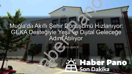 Muğla’da Akıllı Şehir Dönüşümü Hızlanıyor: GEKA Desteğiyle Yeşil ve Dijital Geleceğe Adım Atılıyor