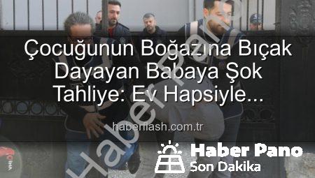Türkiye’yi Sarsan Bebek Tehdidi Davasında Şok Gelişme: Baba Ev Hapsiyle Tahliye Edildi