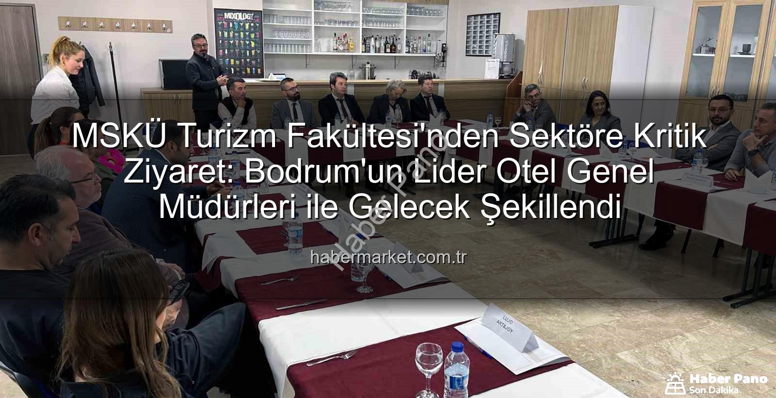 MSKÜ Turizm Fakültesi - MSKÜ Turizm Fakültesi'nden Sektöre Kritik Buluşma: Bodrum Otel Genel Müdürleri ile Gelecek Masaya Yatırıldı