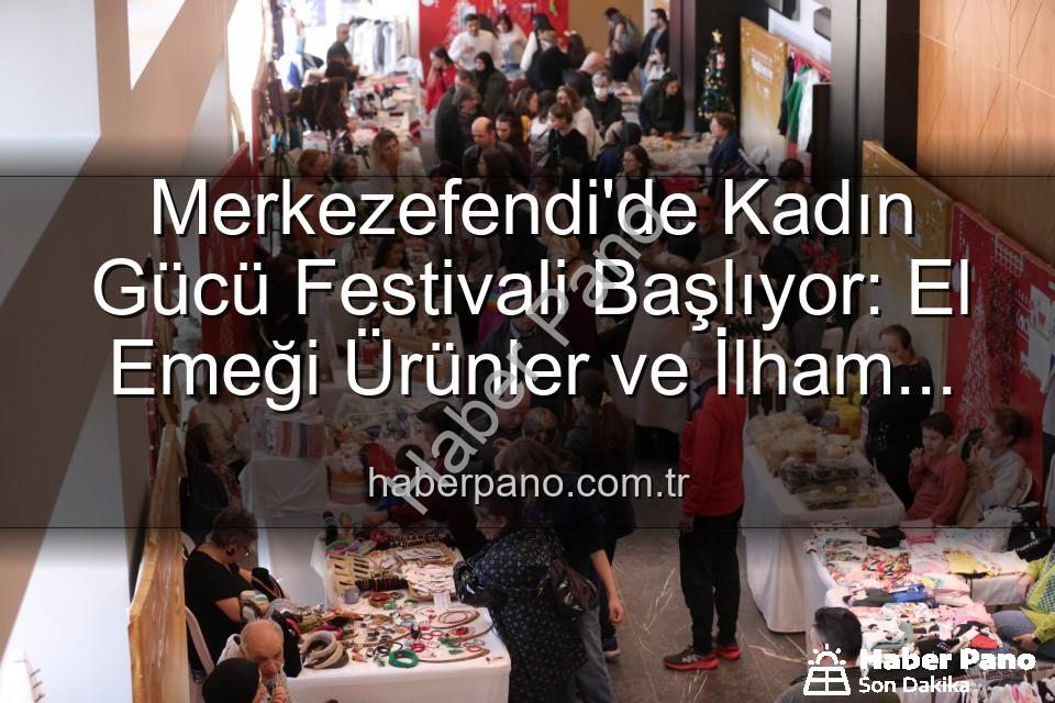 Kadın Gücü Festivali - Merkezefendi'de Kadın Gücü Festivali Başlıyor: El Emeği Ürünler ve İlham Veren Etkinlikler