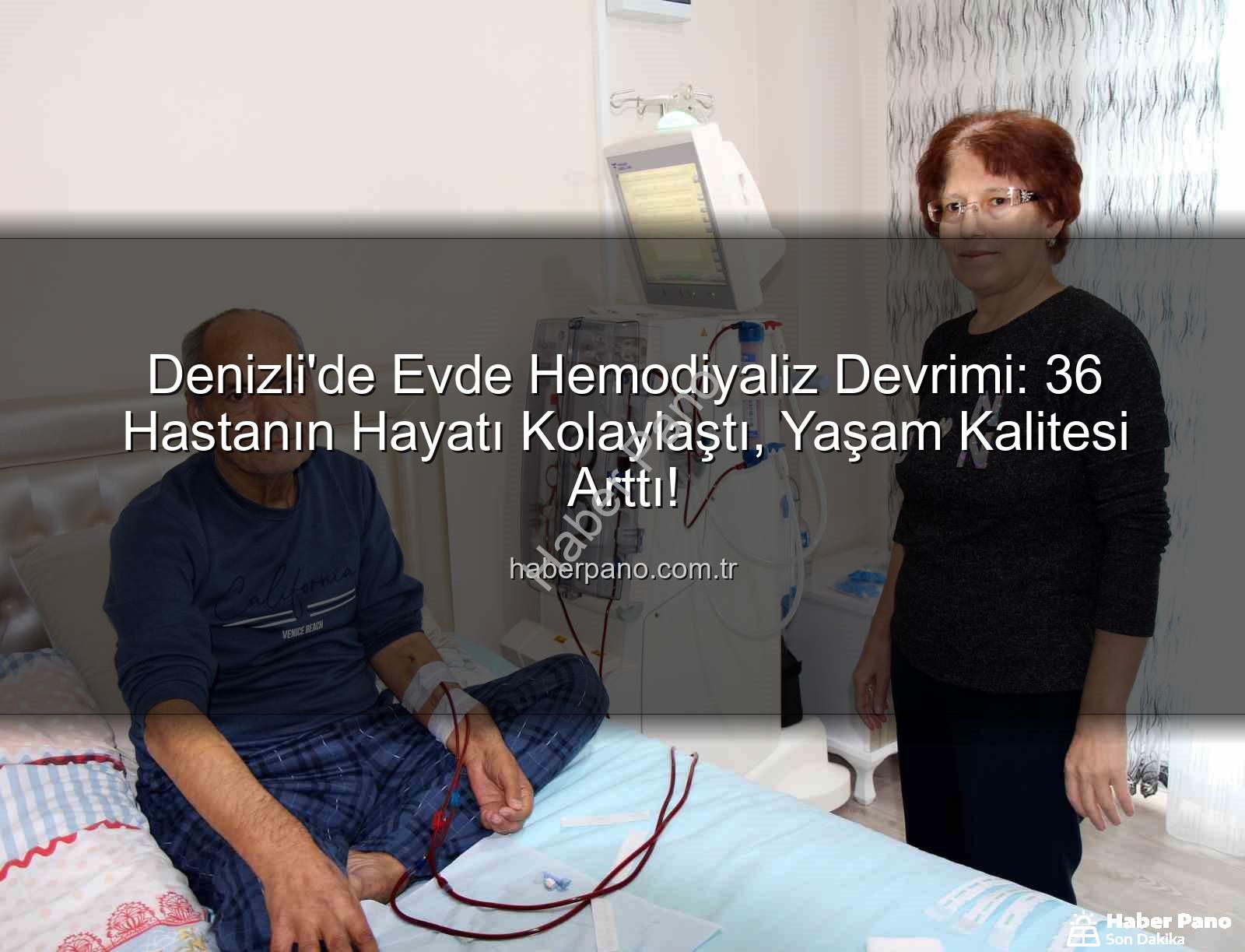 evde hemodiyaliz - Denizli'de Evde Hemodiyaliz Devrimi: 36 Hastanın Hayatı Kolaylaştı, Yaşam Kalitesi Arttı!