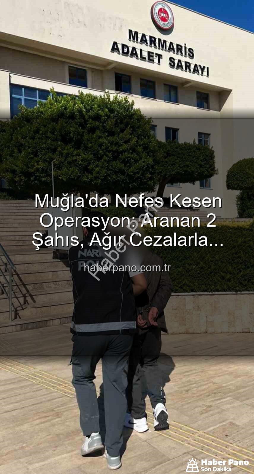 aranan şahıs - Muğla'da Nefes Kesen Operasyon: Aranan 2 Şahıs, Ağır Cezalarla Hapse Gönderildi!
