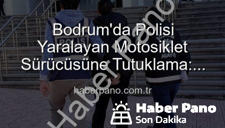 Bodrum’da Polisi Yaralayan Motosiklet Sürücüsüne Tutuklama: Trafik Güvenliği Tehlikede!