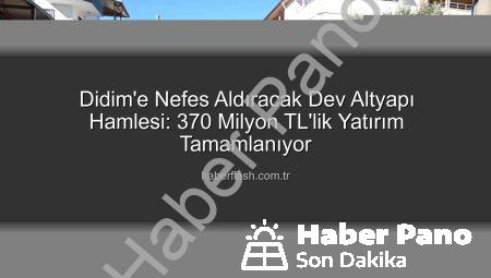 Didim’de Tarihi Altyapı Hamlesi: 370 Milyon TL’lik Yatırımla Modernleşiyor