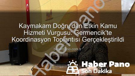 Kaymakam Doğru’dan Etkin Kamu Hizmeti Vurgusu: Germencik’te Koordinasyon Toplantısı Gerçekleştirildi