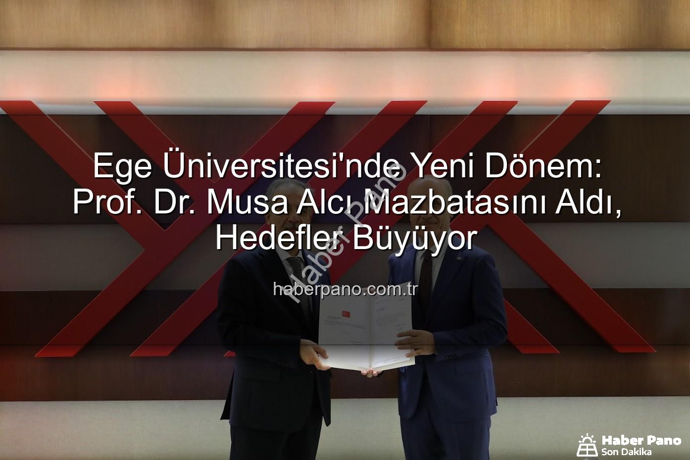Ege Üniversitesi Rektörü - Ege Üniversitesi'nde Yeni Dönem: Prof. Dr. Musa Alcı Mazbatasını Aldı, Hedefler Büyüyor
